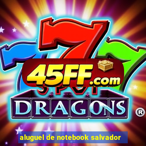 aluguel de notebook salvador